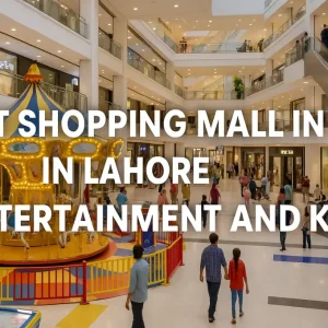 Best Shopping Mall in Lahore for Entertainment and Kids