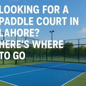 Looking for a Paddle Court in Lahore? Here’s Where to Go