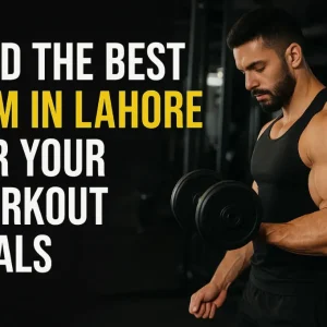 Find the Best Gym in Lahore for Your Workout Goals