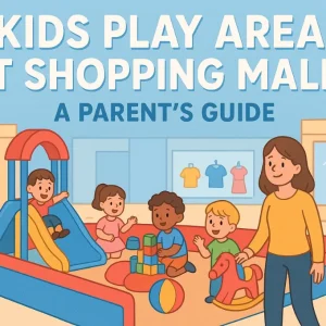 Kids Play Area at Shopping Malls – A Parent’s Guide