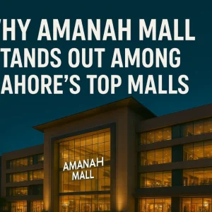 Why Amanah Mall Stands Out Among Lahore’s Top Malls