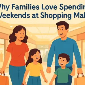 Why Families Love Spending Weekends at Shopping Malls