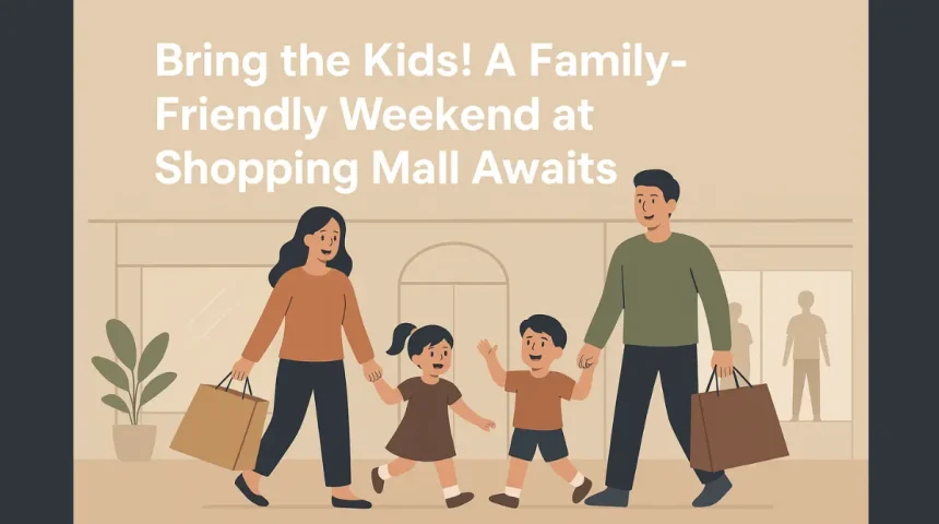 Bring the Kids! A Family-Friendly Weekend at Shopping Mall Awaits